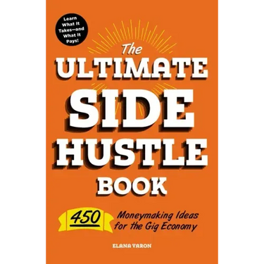 The Ultimate Side Hustle Book: 450 Moneymaking Ideas for the Gig Economy