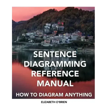 Sentence Diagramming Reference Manual: How To Diagram Anything