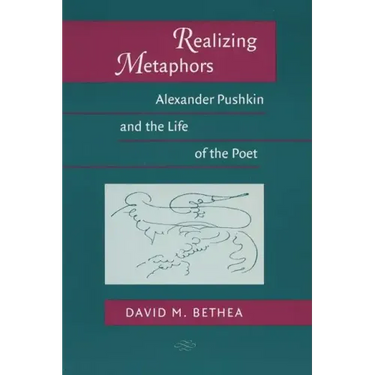 Realizing Metaphors: Alexander Pushkin and the Life of the Poet