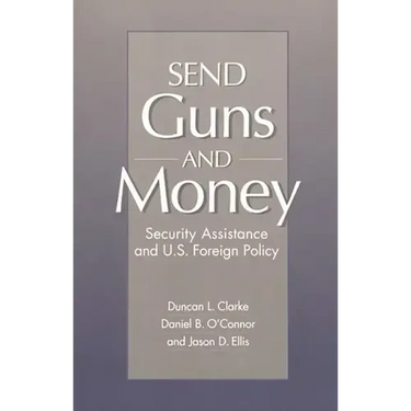 Send Guns and Money: Security Assistance and U.S. Foreign Policy