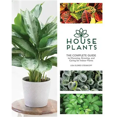Houseplants: The Complete Guide to Choosing, Growing, and Caring for Indoor Plants