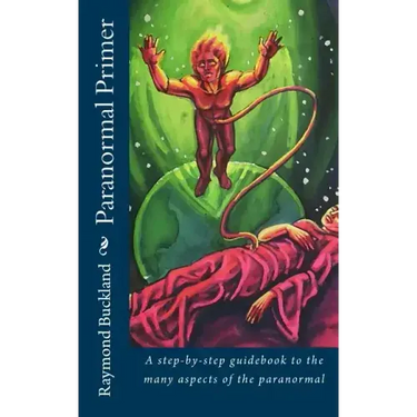 Paranormal Primer: A step-bystep guidebook to the many aspects of the paranormal