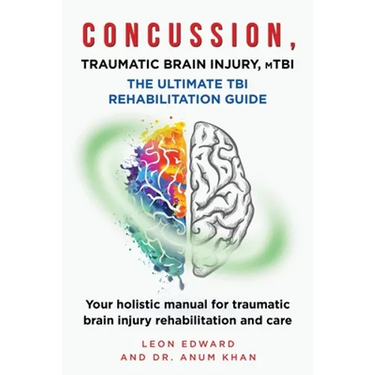 CONCUSSION, TRAUMATIC BRAIN INJURY, mTBI ULTIMATE REHABILITATION GUIDE: Your holistic manual for traumatic brain injury rehabilitation and care