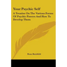 Your Psychic Self: A Treatise On The Various Forms Of Psychic Powers And How To Develop Them