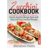 Zucchini Cookbook: Family Zucchini Recipe Book with Tasty and Easy Zucchini Recipes