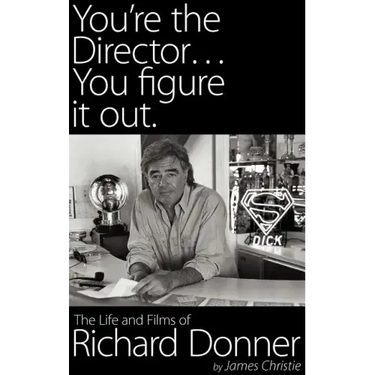 You're the Director...You Figure It Out. the Life and Films of Richard Donner