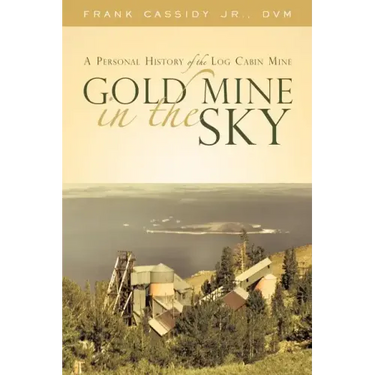 Gold Mine in the Sky: A Personal History of the Log Cabin Mine