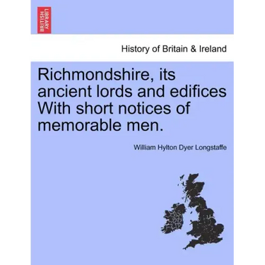Richmondshire, Its Ancient Lords and Edifices with Short Notices of Memorable Men.