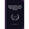 Mahatma Gandhi - a Study. Being a Study of What he is and What he Loves and Preaches