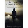 The Sun Is Always Shining: A Story of Adversity Turned to Triumph
