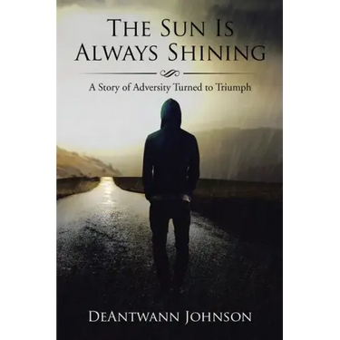 The Sun Is Always Shining: A Story of Adversity Turned to Triumph