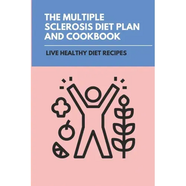 The Multiple Sclerosis Diet Plan And Cookbook: Live Healthy Diet Recipes: Sirtfood Diet Plan