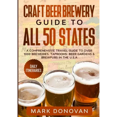 Craft Beer Brewery Guide to All 50 States: A Comprehensive Travel Guide to Over 1000 Breweries, Taprooms, Beer Gardens & Brewpubs in the U.S.A