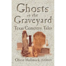 Ghosts In The Graveyard: Texas Cemetery Tales