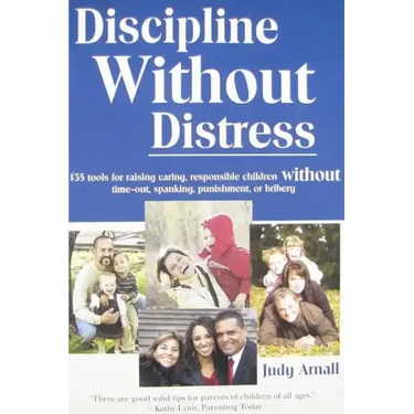 Discipline Without Distress: 135 Tools for raising caring, responsible children without time-out, spanking, punishment or bribery