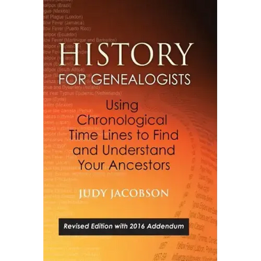 History for Genealogists, Using Chronological TIme Lines to Find and Understand Your Ancestors: Revised Edition, with 2016 Addendum Incorporating Edit