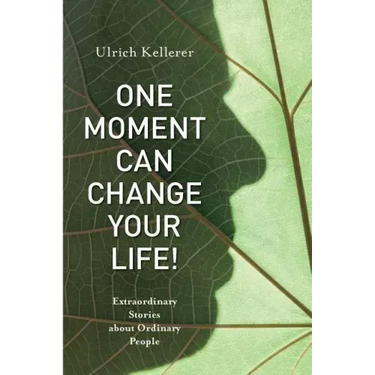 One Moment Can Change Your Life!: Extraordinary Stories about Ordinary People
