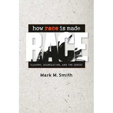 How Race Is Made: Slavery, Segregation, and the Senses