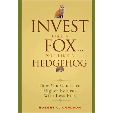 Invest Like a Fox... Not Like a Hedgehog: How You Can Earn Higher Returns with Less Risk