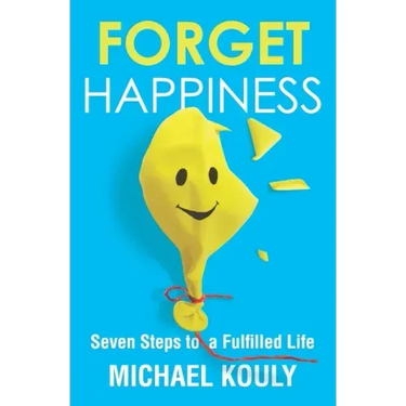 Forget Happiness: Seven Steps to a Fulfilled Life