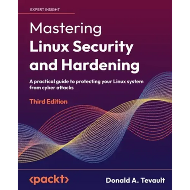 Mastering Linux Security and Hardening - Third Edition: A practical guide to protecting your Linux system from cyber attacks