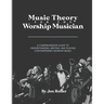 Music Theory for the Worship Musician: A Comprehensive Guide to Understanding, Writing, and Playing Contemporary Worship Music