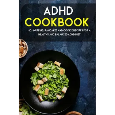 ADHD Cookbook: 40+ Muffins, Pancakes and Cookie recipes for a healthy and balanced ADHD diet