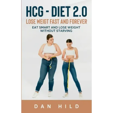 hcg - Diet 2.0: Lose Weigt Fast And Forever: Eat Smart and Lose Weight Without Starving