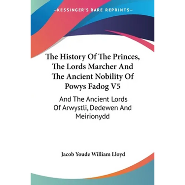 The History Of The Princes, The Lords Marcher And The Ancient Nobility Of Powys Fadog V5: And The Ancient Lords Of Arwystli, Dedewen And Meirionydd