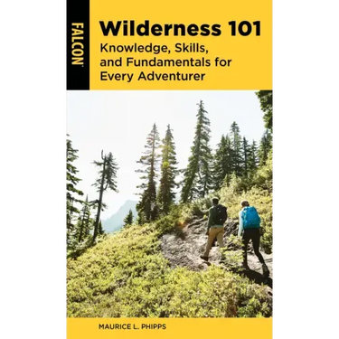Wilderness 101: Knowledge, Skills, and Fundamentals for Every Adventurer
