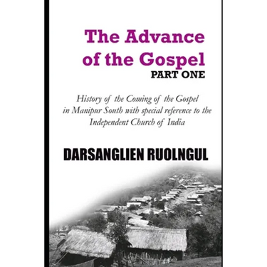 The Advance of the Gospel (Part One): History of the coming of the Gospel in Manipur South with special reference to the Independent Church of India