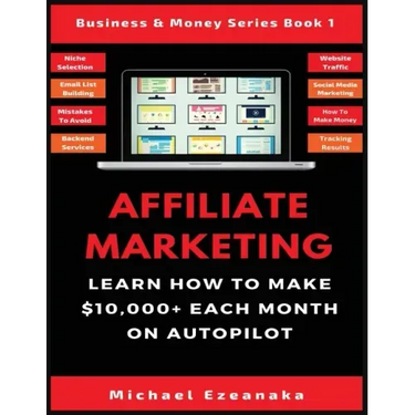 Affiliate Marketing: Learn How to Make $10,000+ Each Month on Autopilot.