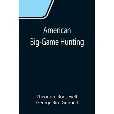 American Big-Game Hunting: The Book of the Boone and Crockett Club
