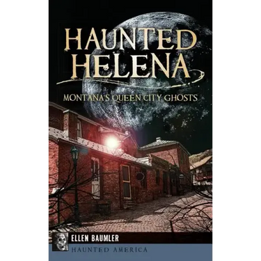 Haunted Helena: Montana's Queen City Ghosts