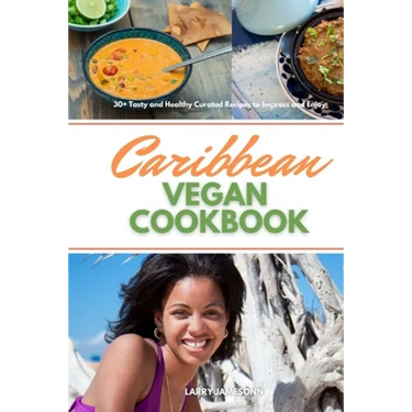 Caribbean Vegan Cookbook: 30+ Tasty and Healthy Curated Recipes to Impress and Enjoy