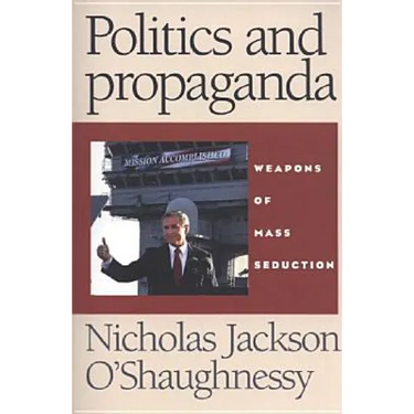 Politics and Propaganda: Weapons of Mass Seduction