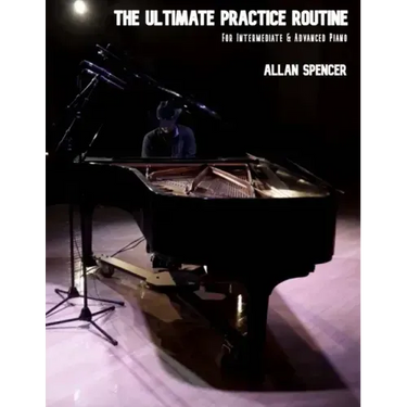 The Ultimate Practice Routine: for Intermediate and Advanced Piano