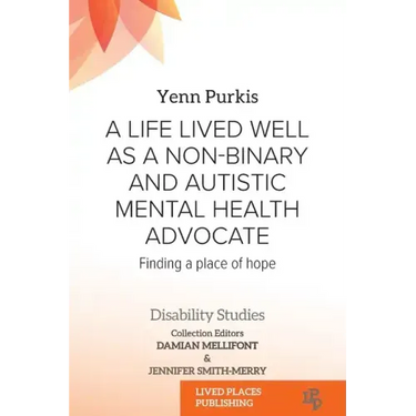 A Life Lived Well as a Non-binary and Autistic Mental Health Advocate: Finding a Place of Hope