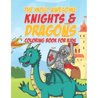 The Most Awesome Knights & Dragons Coloring Book For Kids: 25 Fun Designs For Boys And Girls - Perfect For Young Children Elementary Preschool Toddler