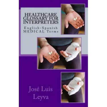 Healthcare Glossary for Interpreters: English-Spanish Medical Terms