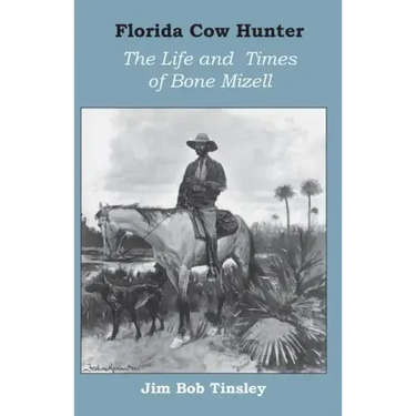 Florida Cow Hunter: The Life and Times of Bone Mizell