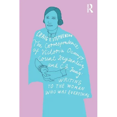 The Correspondence of Victoria Ocampo, Count Keyserling and C. G. Jung: Writing to the Woman Who Was Everything