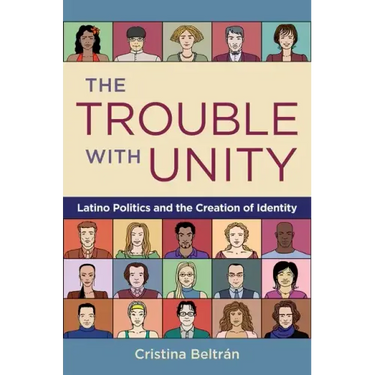 The Trouble with Unity: Latino Politics and the Creation of Identity