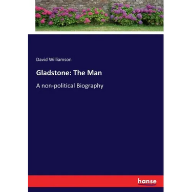 Gladstone: The Man: A non-political Biography