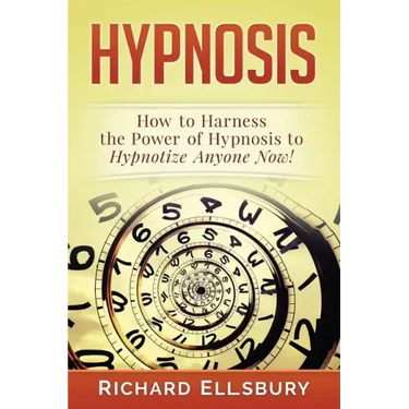 Hypnosis: How to Harness the Power of Hypnosis to Hypnotize Anyone Now!