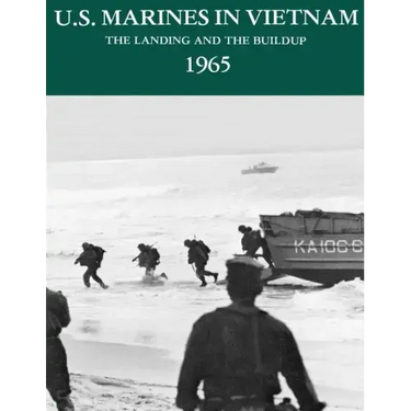 U.S. Marines in Vietnam: The Landing and the Buildup - 1965