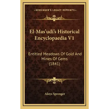 El-Mas'udi's Historical Encyclopaedia V1: Entitled Meadows of Gold and Mines of Gems (1841)