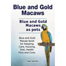 Blue and Gold Macaws. Blue and Gold Macaws as pets. Blue and Gold Macaw book for Keeping, Care, Housing, Diet, Health. Pros and Cons.