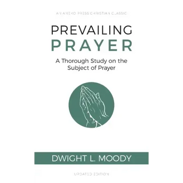 Prevailing Prayer: A Thorough Study on the Subject of Prayer