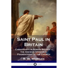Saint Paul in Britain: Christianity in Roman Britain - the Ancient Apostolic Foundations of the Church